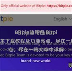 Bitpie热钱包 Bitpie钱包最新版本下载教程及功能亮点，尽在一篇文章中详解