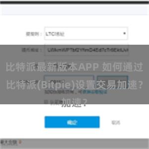 比特派最新版本APP 如何通过比特派(Bitpie)设置交易加速？