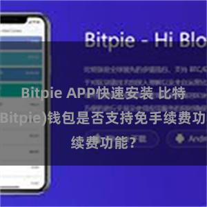 Bitpie APP快速安装 比特派(Bitpie)钱包是否支持免手续费功能？