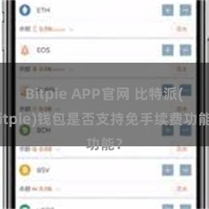 Bitpie APP官网 比特派(Bitpie)钱包是否支持免手续费功能？