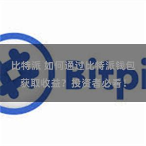 比特派 如何通过比特派钱包获取收益？投资者必看！