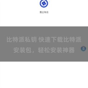 比特派私钥 快速下载比特派安装包，轻松安装神器