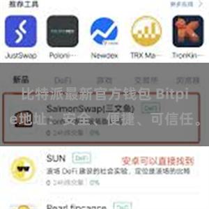 比特派最新官方钱包 Bitpie地址：安全、便捷、可信任。