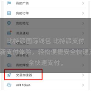 比特派国际钱包 比特派支付：全新支付体验，轻松便捷安全快速支付。
