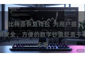 比特派恢复钱包 为用户提供安全、方便的数字钞票贬责干事