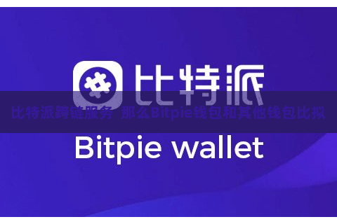 比特派跨链服务  那么Bitpie钱包和其他钱包比拟