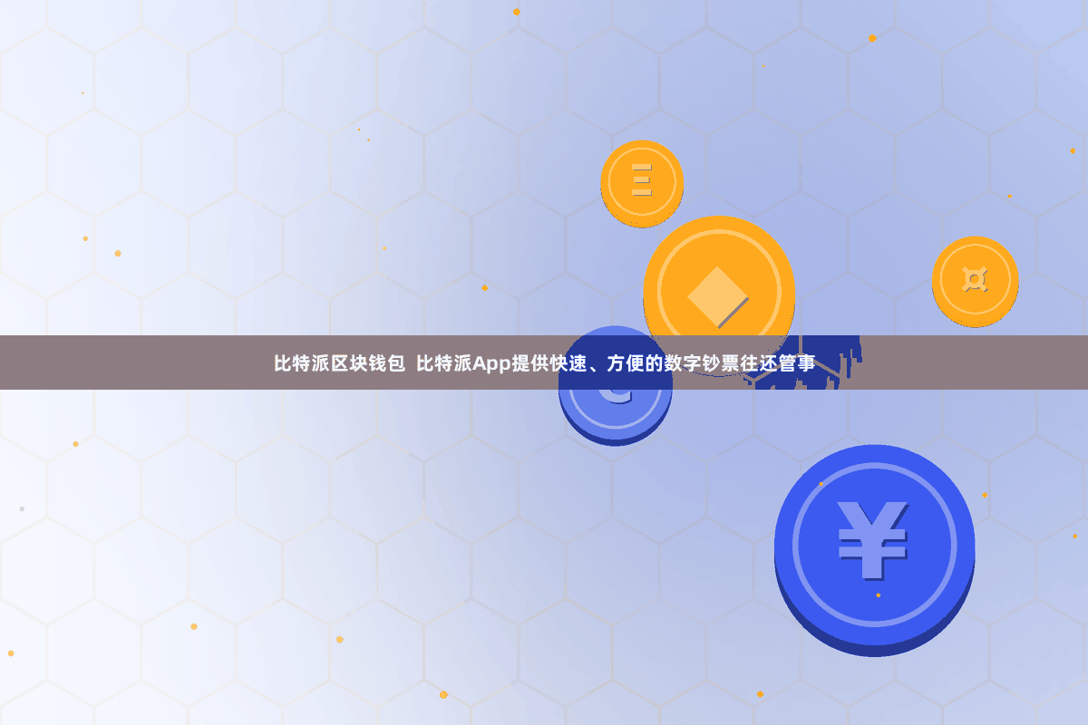 比特派区块钱包  比特派App提供快速、方便的数字钞票往还管事